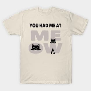 You had me at meow T-Shirt